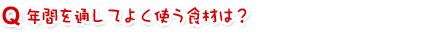 年間を通してよく使う食材は?
